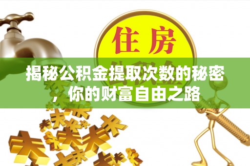 新都揭秘公积金提取次数的秘密，你的财富自由之路