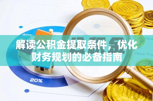 新都解读公积金提取条件，优化财务规划的必备指南