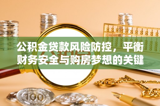 新都公积金贷款风险防控，平衡财务安全与购房梦想的关键
